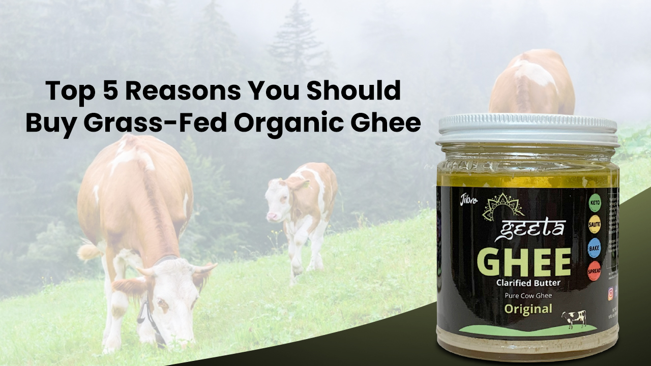 Top 5 Reasons You Should Buy Grass-Fed Organic Ghee